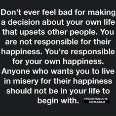 a quote that says don't ever feel bad for making a decision about your own life that upsets other people