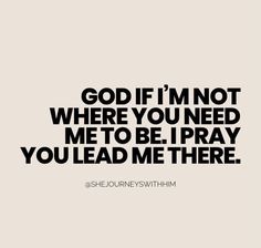 the quote god if i'm not where you need me to be pray