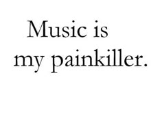 the words music is my painkiller written in black ink on a white background