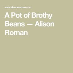 a pot of brothy beans with the words,'allson roman '