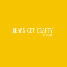 the words bears get crafty written in white on a yellow background with an orange bear