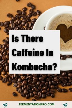 a cup of coffee with the words is there caffeine in kombucha?