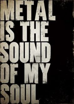 the words metal is the sound of my soul written in white on a black background