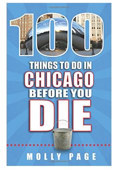 the book cover for 100 things to do in chicago before you die by moly page