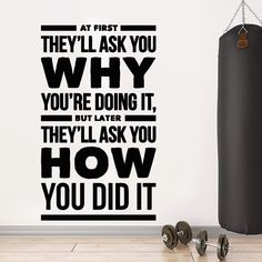 a gym wall decal that says, they'll ask you why you're doing it