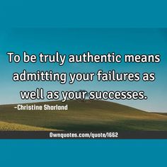 To be truly authentic means admitting your failures as well as your successes.

  #Philosophy