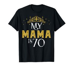 my mama is 70 years old birthday t - shirt for women and men with crown