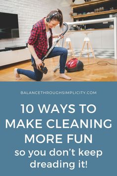 a woman is cleaning the floor with a vacuum in her hand and text overlay reads 10 ways to make cleaning more fun so you don't keep dreading it