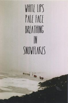 a black and white photo with the words white lips pale face breathing in snowflakes