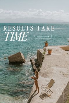 a woman standing on the edge of a pier next to the ocean with text reading results take time