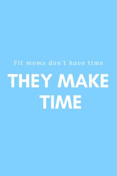 the words fit moms don't have time they make time on a blue background