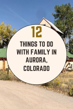 a white circle with the words 12 things to do with family in aurora, colorado