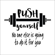 a black and white poster with the words push yourself, no one else is going to do