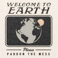 the welcome to earth sign is shown in black and white, with an image of the earth