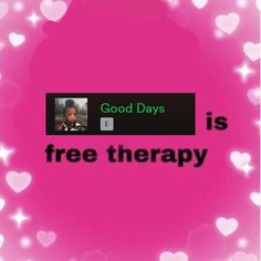 a pink background with hearts and the words good days is free therapy