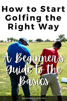 two men playing golf with the text how to start golfing the right way, a beginner's guide to the basics