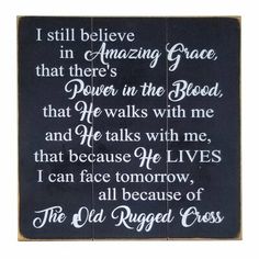 the old rugged cross sign is shown on a white background with black lettering that reads i still believe in amazing grace, that there's power in the blood that he walks with me and he talks