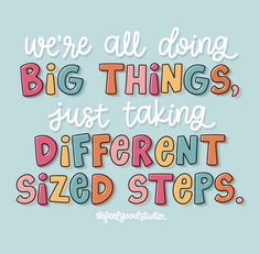 a quote that says, we're all doing big things just taking different sized steps