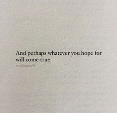 a piece of paper with a quote on it that says and perhaps whatever you hope for will come true