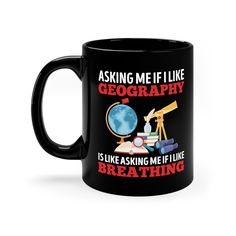 a black coffee mug with the words asking me if i like geograph is like looking at