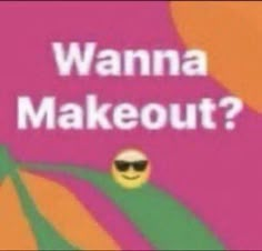 a poster with the words wanna makeout? in white letters on an orange and pink background