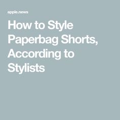 How to Style Paperbag Shorts, According to Stylists Paperbag Shorts, How To Style