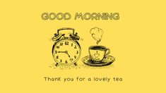 an alarm clock next to a cup of coffee with the words, good morning thank you for a lovely tea