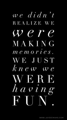 a black and white quote that says we didn't really have we were making memories, we just knew we were having fun