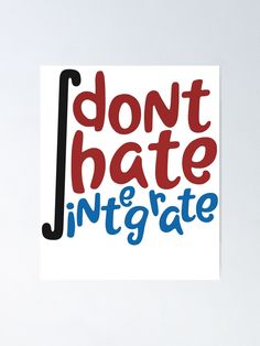 "Don't Hate Integrate T-Shirt Math Calculus Joke Gift" Poster by 14thFloor | Redbubble Calculus Jokes, Maths Ideas, Math Jokes, Gift Poster, Calculus, Teacher Stuff