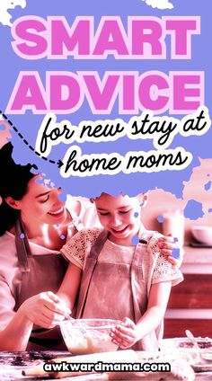 a mother and daughter are smiling while cooking together with the words smart advice for new stay at home moms