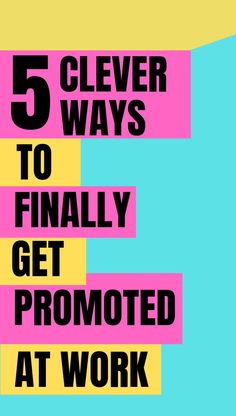 a poster with the words 5 clever ways to finally get promote at work on it