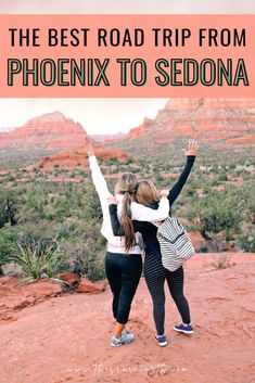 two women standing on top of a mountain with text overlay reading the best road trip from phoenix to sedona