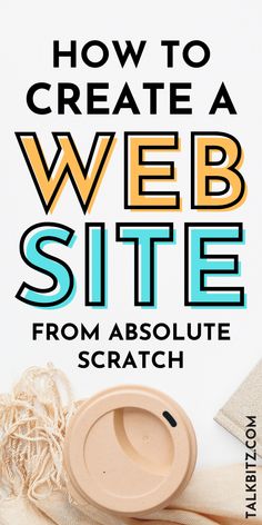 a white background with text that reads how to create a web site from absolute scratch