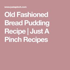 an old fashioned bread pudding recipe is just a pinchy recipe for the whole family