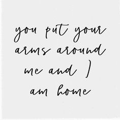 the words you put your arms around me and i am home