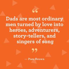 an orange background with the words dads are most ordinary men turned by love into hero's, adventurers, story - tellers, and singers of song