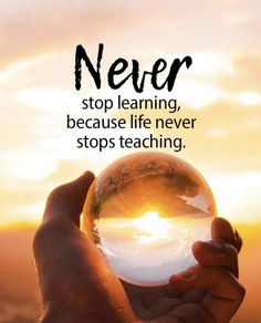 someone holding up a crystal ball with the sun setting in the background and text saying never stop learning, because life never stops teaching