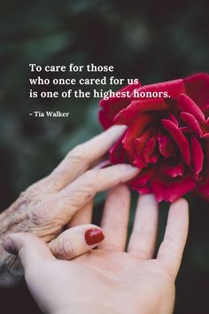 two hands holding a red rose with the quote to care for those who cared for us is one of the highest favors