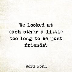 a quote from the famous movie,'we looked at each other a little too long to be just friends '