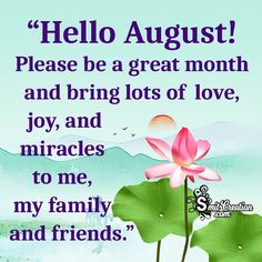 a pink lotus flower sitting on top of a green leafy plant with the words,'hello august please be a great month and bring lots of love