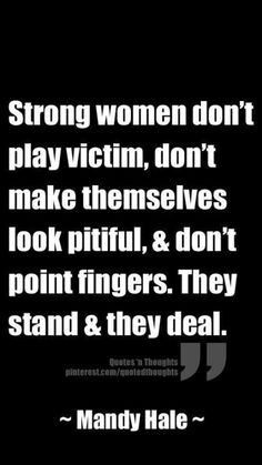 a quote that says strong women don't play victim, don't make themselves look