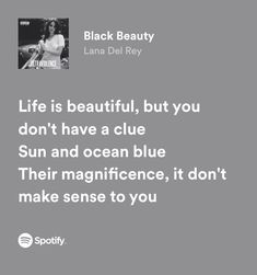 a quote from lana del ray about life is beautiful, but you don't have a clue sun and ocean blue their magnificentness, it doesn't make sense to you