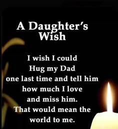 a lit candle with the words, a daughter's wish i wish i could hug my dad one last time and tell him how much love and miss him that would mean the world to me