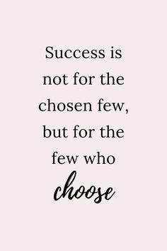 a quote that says success is not for the chosen few, but for the few who choose