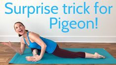 a woman in blue shirt and black leggings on yoga mat with words surprise trick for pigeon