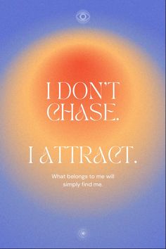 i don't chase attract what belongs to me will simply find me