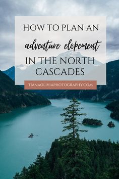 a lake surrounded by trees and mountains with the words how to plan an adventure elephant in the north cascades