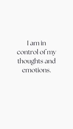 the words i am in control of my thoughts and emotions are written on a white background