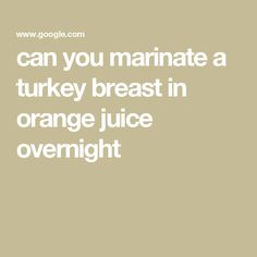 the words can you marinate a turkey breast in orange juice overnight? on a beige background