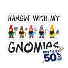 sticker with the words hangin'with my gnomes buy 10 get 50 % off